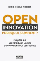 Open innovation, Pourquoi, comment ? Enquête sur les nouveaux leviers d'innovation pour l'entreprise