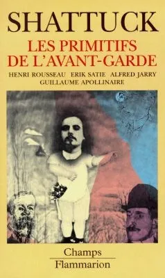 Primitifs de l'avant-garde (Les), Henri Rousseau, Érik Satie, Alfred Jarry, Guillaume Apollinaire...