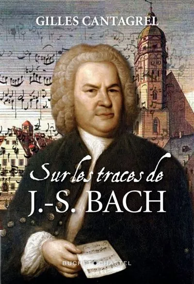 Livres Livres Musiques Musique classique Sur les traces de J.-S. Bach Gilles Cantagrel