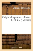 Origine des plantes cultivées. 3e édition