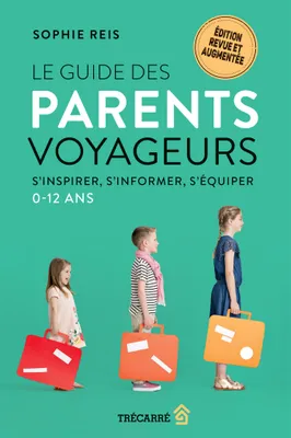 Le Guide des parents voyageurs, S'inspirer, s'informer, s'équiper – 0-12 ans