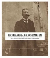 Bourgarel, le colombien, Voyages d'un diplomate français dans la Colombie du XIXe siècle