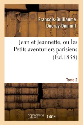 Jean et Jeannette, ou les Petits aventuriers parisiens.Tome 2