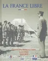 LA FRANCE LIBRE L'épopée des Français libres au combat 1940-1945, l'épopée des Français libres au combat, 1940-1945