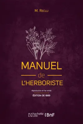 Manuel de l'herboriste (Éd. 1889), comprenant la culture, la récolte, la conservation