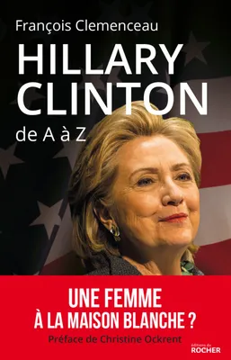 Hillary Clinton de A à Z, Les 100 mots pour comprendre son destin présidentiel