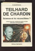 TEILHARD DE CHARDIN - SCIENCES ET FOI RECONCILIEES ? - A TOUS CEUX QUI VOUDRAIENT CROIRE EN DIEU SANS OSER SE LE PERMETTRE., science et foi réconciliées ? ...