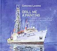 Drill me a painting - a scientist's impressions aboard an ocean-drilling research vessel, a scientist's impressions aboard an ocean-drilling research vessel