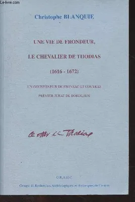Une vie de frondeur, le chevalier de Thodias (1616-1672), un gouverneur de Fronsac et Coutras, premier jurat de Bordeaux