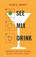 See Mix Drink: A Refreshingly Simple Guide to Crafting the World's Most Popular Cocktails /anglais