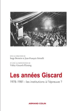 Les années Giscard, 1978-1981 : les institutions à l'épreuve ? Serge Berstein, Jean-François Sirinelli