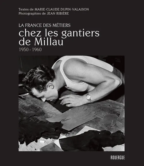 Chez les gantiers de Millau : 1950-1960, La France des métiers Jean Ribière