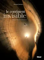 Le continent invisible, trésors et mystères du monde souterrain
