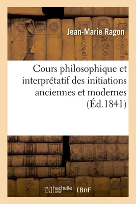 Cours philosophique et interprétatif des initiations anciennes et modernes