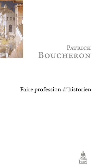 Faire profession d'historien Patrick Boucheron, Patrick Boucheron