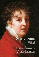 Souvenirs / Louise-Élisabeth Vigée-Lebrun, Tome troisième, 1796-1835, Souvenirs