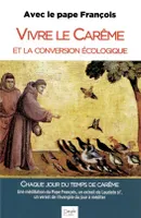 Vivre le carême et la conversion écologique, Avec le pape françois, 40 jours au désert