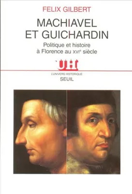 Machiavel et Guichardin. Politique et histoire à Florence au XVIe siècle, politique et histoire à Florence au XVIe siècle