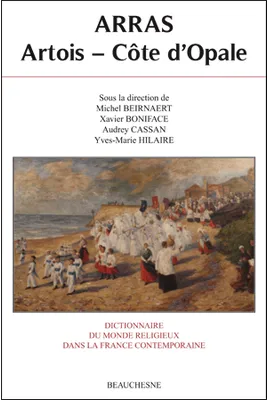 Dictionnaire du monde religieux dans la France contemporaine ., 11, Arras, ARRAS Artois-Côte d'Opale, Artois, Côte d'Opale