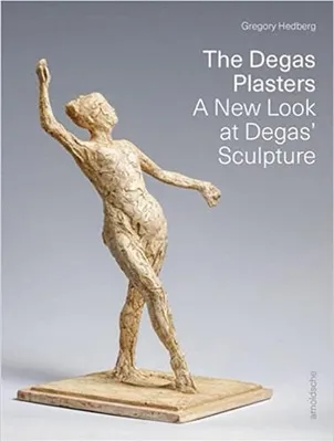 The Degas Plasters : A New Look at Degas' Sculpture /anglais