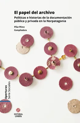 El papel del archivo, Políticas e historias de la documentación pública y privada en la Norpatagonia