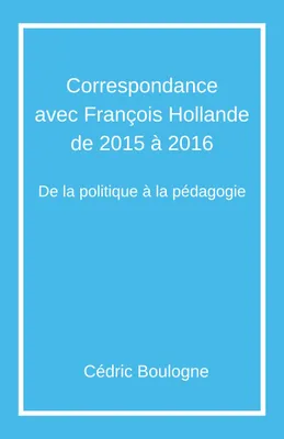 Correspondance  avec François Hollande  de 2015 à 2016, De la politique à la pédagogie