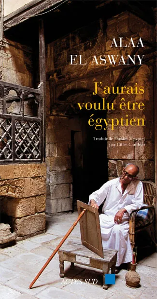 Livres Littérature et Essais littéraires Romans contemporains Etranger J'aurais voulu être égyptien Alaa El Aswany