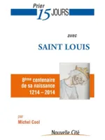 Prier 15 jours avec Saint Louis, 8e centenaire de sa naissance -1214-2014)