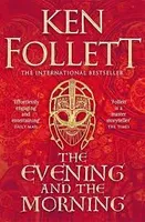The Evening and the Morning : The Prequel to The Pillars of the Earth, A Kingsbridge Novel