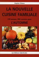 LA NOUVELLE CUISINE FAMILIALE, 150 menus, 300 recettes pour l'automne