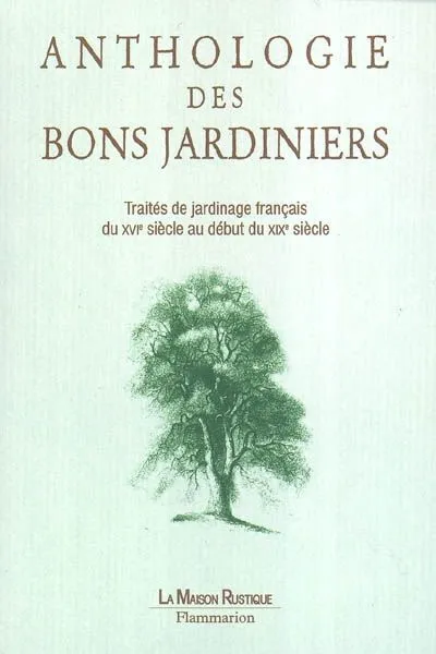 Anthologie des bons jardiniers, traités de jardinage français du XVIe siècle au début du XIXe siècle Antoine Jacobsohn
