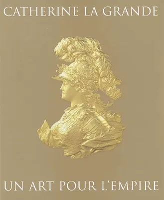 Catherine la Grande, un art pour l'Empire, [chefs-d'oeuvre du Musée de l'Ermitage de Saint-Pétersbourg]