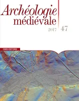 Archéologie médiévale - numéro 47 2017