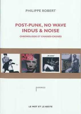 Post punk, no wave, indus & noise, chronologie et chassés-croisés