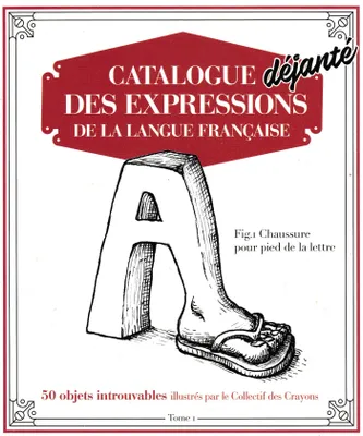 Catalogue déjanté des expressions de la langue française. Volume 1