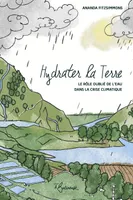 Hydrater la Terre, Le rôle oublié de l'eau dans la crise climatique