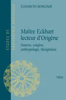 Maître Eckhart, lecteur d'Origène, Sources, exégèse, anthropologie, théogénésie