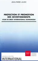 Protection et promotion des investissements - étude de droit international économique, étude de droit international économique