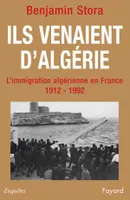 Ils venaient d'Algérie, L'immigration algérienne en France (1912-1992)