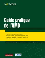 Guide pratique de l'AMO, AMO technique, juridique, financier - Marchés publics, concessions, marchés privés - Rédaction,