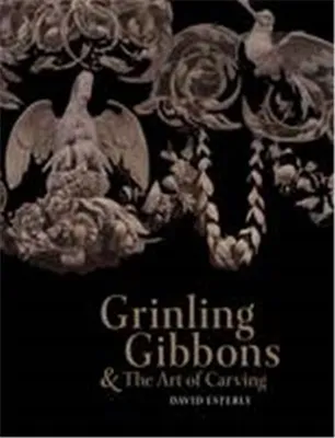 Grinling Gibbons and the Art of Carving /anglais