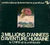 3 millions d'années d'aventure humaine : Paris muséum national d'histoire naturelle 26 janvier, le C.N.R.S. et la préhistoire
