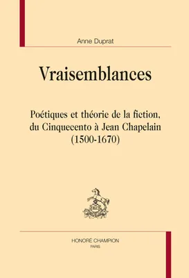 Vraisemblances, Poétiques et théorie de la fiction, du cinquecento à jean chapelain, 1500-1670