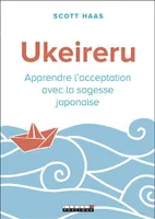Ukeireru, Apprendre l'acceptation avec la sagesse japonaise
