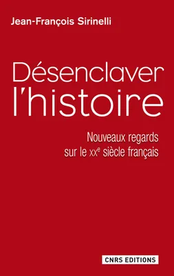 Désenclaver l'Histoire. Nouveaux regards sur le XXe siècle français, nouveaux regards sur le XXe siècle français