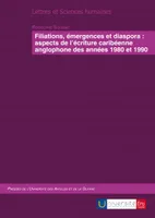 Filiations, émergences et diaspora - aspects de l'écriture caribéenne anglophone des années 1980 et 1990, aspects de l'écriture caribéenne anglophone des années 1980 et 1990