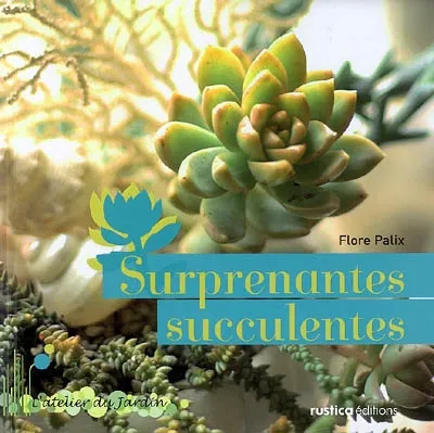 Livres Écologie et nature Nature Jardinage SURPRENANTES SUCCULENTES Flore Palix