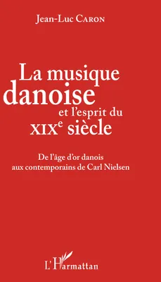 La musique danoise et l'esprit du XIXe siècle, De l'âge d'or danois aux contemporains de Carl Nielsen