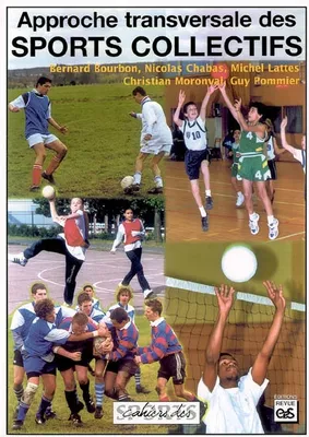Approche transversale des sports collectifs : Football volley-ball rugby basket-ball handball, football, volley-ball, rugby, basket-ball, handball