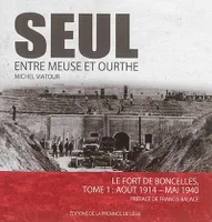 Seul entre meuse et ourthe. volume 1 le fort de boncelles : aout 1914-mai 1940